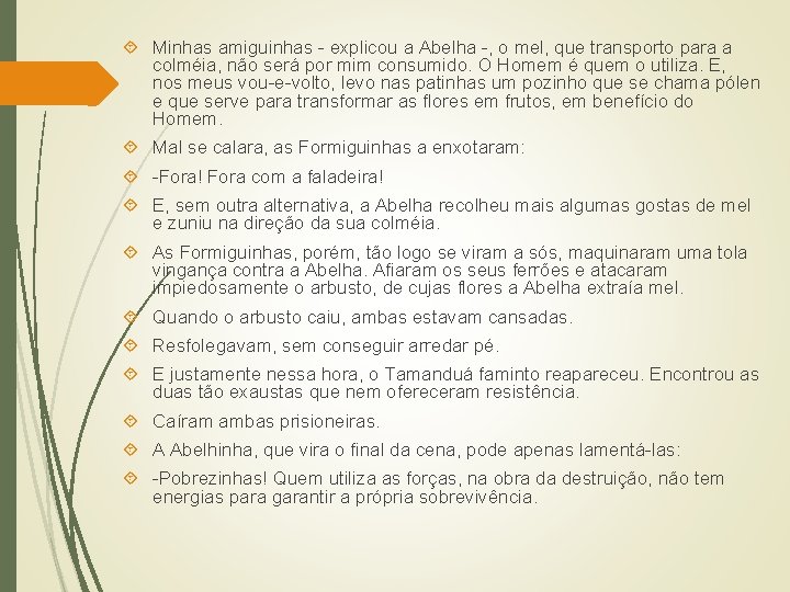  Minhas amiguinhas - explicou a Abelha -, o mel, que transporto para a
