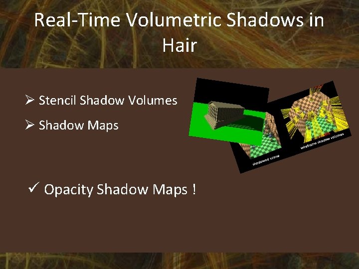 Real-Time Volumetric Shadows in Hair Ø Stencil Shadow Volumes Ø Shadow Maps ü Opacity