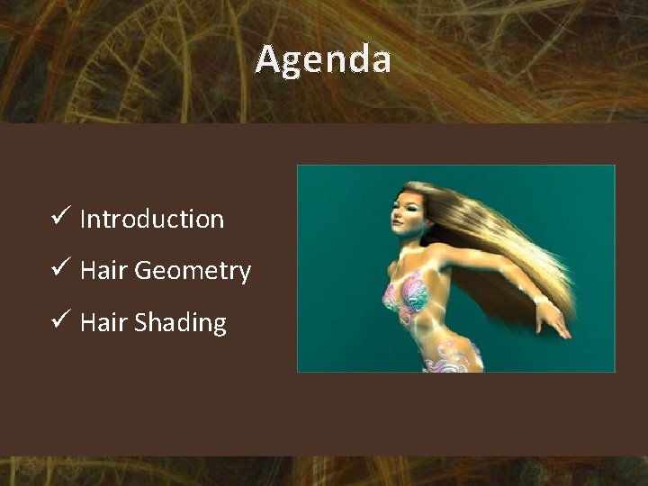 Agenda ü Introduction ü Hair Geometry ü Hair Shading 