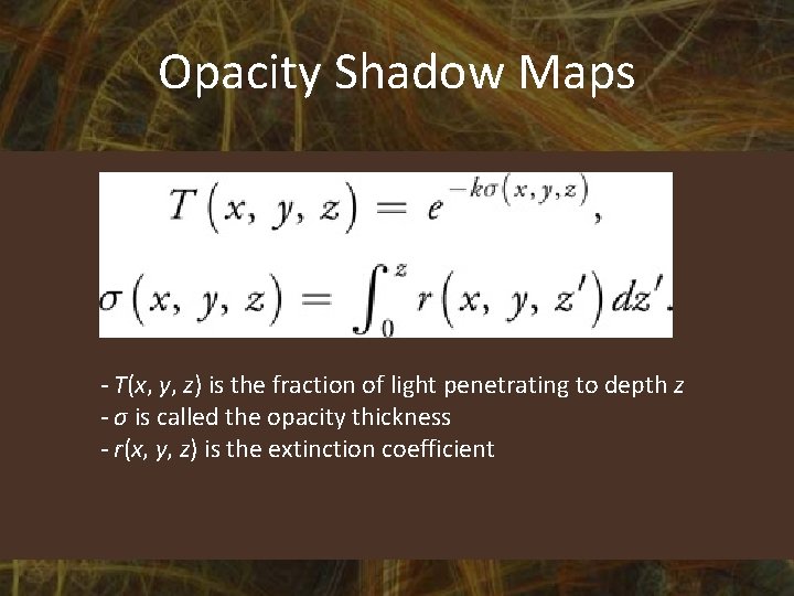 Opacity Shadow Maps - T(x, y, z) is the fraction of light penetrating to