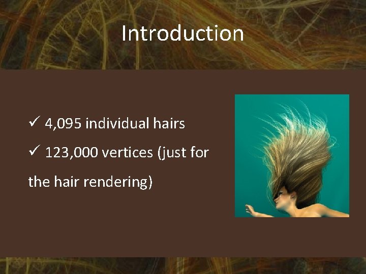 Introduction ü 4, 095 individual hairs ü 123, 000 vertices (just for the hair