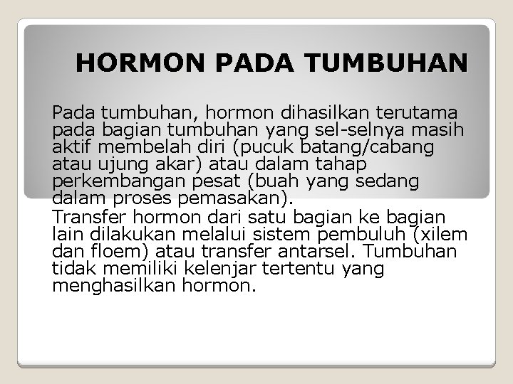 HORMON PADA TUMBUHAN Pada tumbuhan, hormon dihasilkan terutama pada bagian tumbuhan yang sel-selnya masih