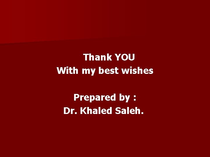 Thank YOU With my best wishes Prepared by : Dr. Khaled Saleh. 