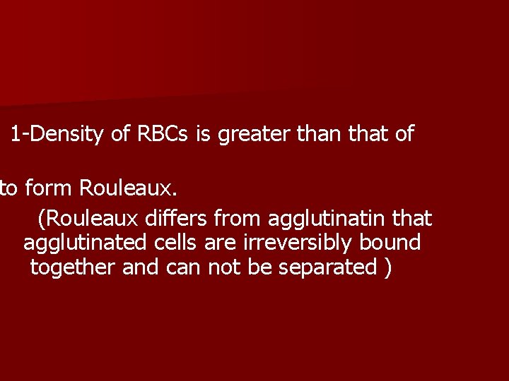 1 -Density of RBCs is greater than that of to form Rouleaux. (Rouleaux differs