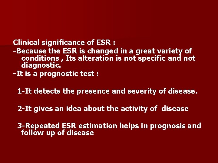Clinical significance of ESR : -Because the ESR is changed in a great variety