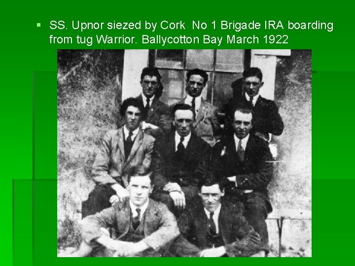 § SS. Upnor siezed by Cork No 1 Brigade IRA boarding from tug Warrior.