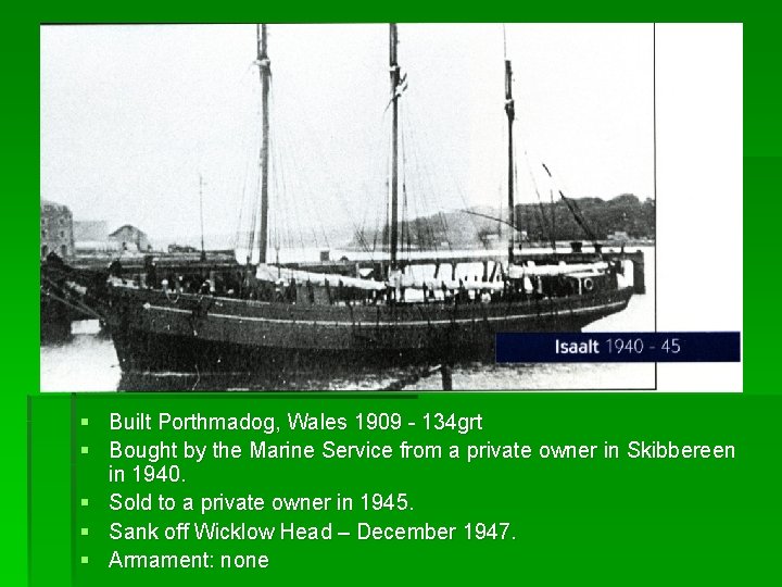 § Built Porthmadog, Wales 1909 - 134 grt § Bought by the Marine Service