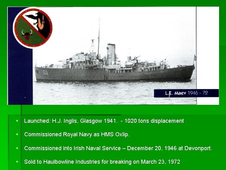 § Launched: H. J. Inglis, Glasgow 1941. - 1020 tons displacement § Commissioned Royal