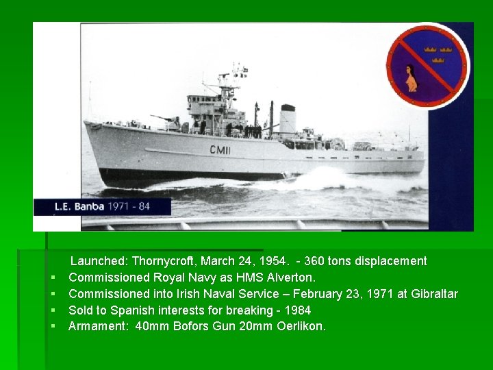 Launched: Thornycroft, March 24, 1954. - 360 tons displacement § Commissioned Royal Navy
