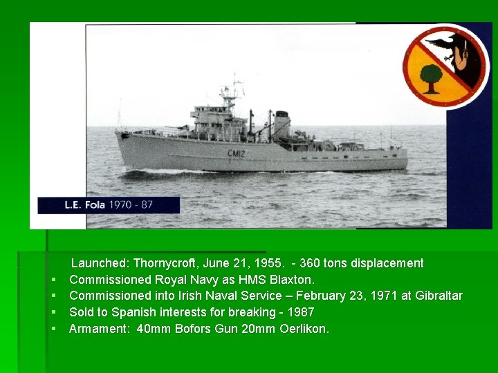  Launched: Thornycroft, June 21, 1955. - 360 tons displacement § Commissioned Royal Navy