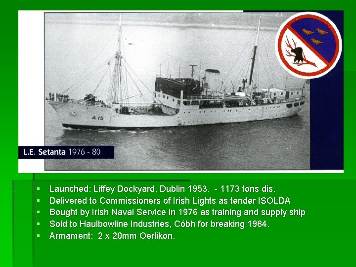 § § § Launched: Liffey Dockyard, Dublin 1953. - 1173 tons dis. Delivered to