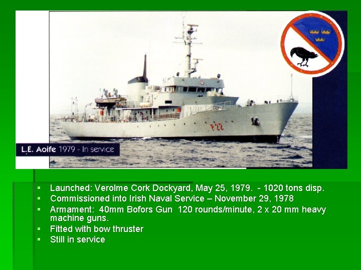 § Launched: Verolme Cork Dockyard, May 25, 1979. - 1020 tons disp. § Commissioned