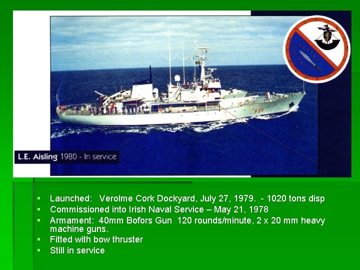 § Launched: Verolme Cork Dockyard, July 27, 1979. - 1020 tons disp § Commissioned