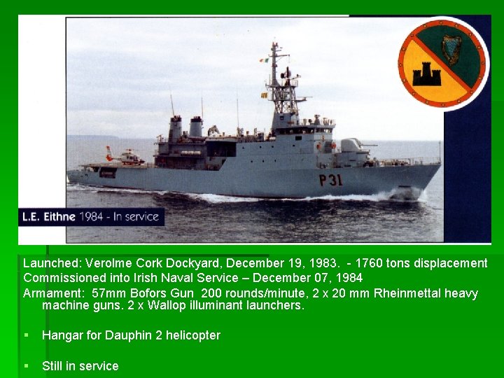 Launched: Verolme Cork Dockyard, December 19, 1983. - 1760 tons displacement Commissioned into Irish