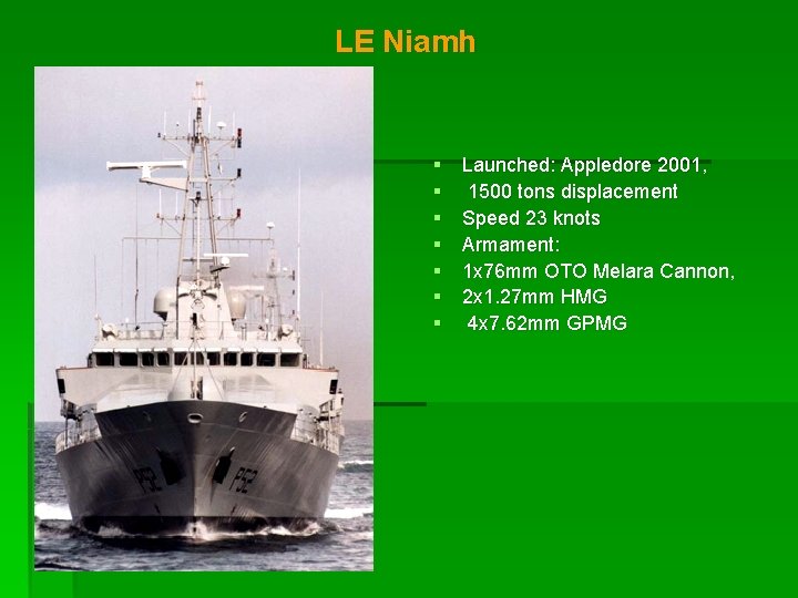 LE Niamh § § § § Launched: Appledore 2001, 1500 tons displacement Speed 23