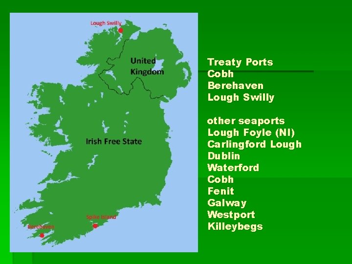 Treaty Ports Cobh Berehaven Lough Swilly other seaports Lough Foyle (NI) Carlingford Lough Dublin