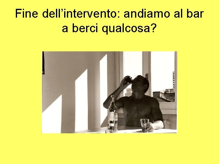 Fine dell’intervento: andiamo al bar a berci qualcosa? 