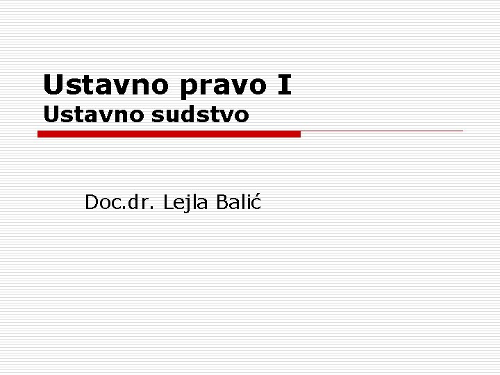 Ustavno pravo I Ustavno sudstvo Doc. dr. Lejla Balić 