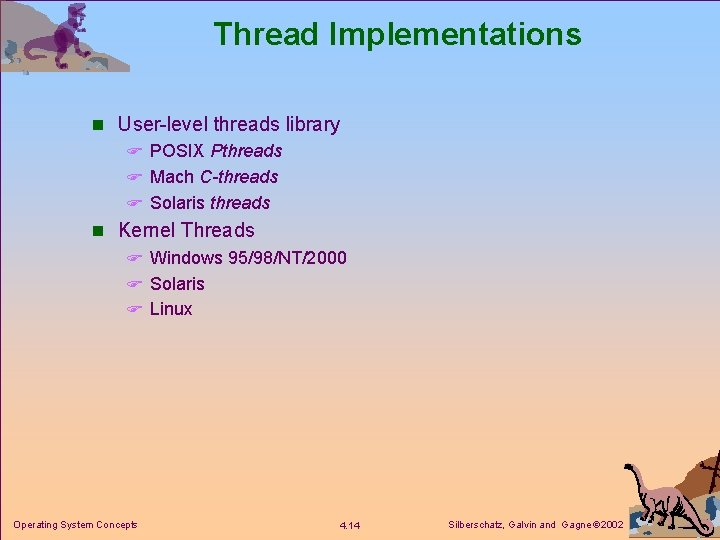 Thread Implementations n User-level threads library F POSIX Pthreads F Mach C-threads F Solaris Thread Implementations n User-level threads library F POSIX Pthreads F Mach C-threads F Solaris