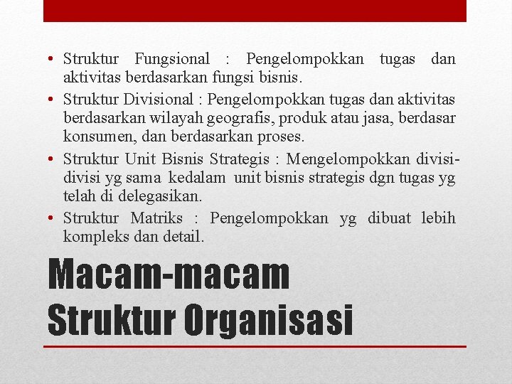  • Struktur Fungsional : Pengelompokkan tugas dan aktivitas berdasarkan fungsi bisnis. • Struktur