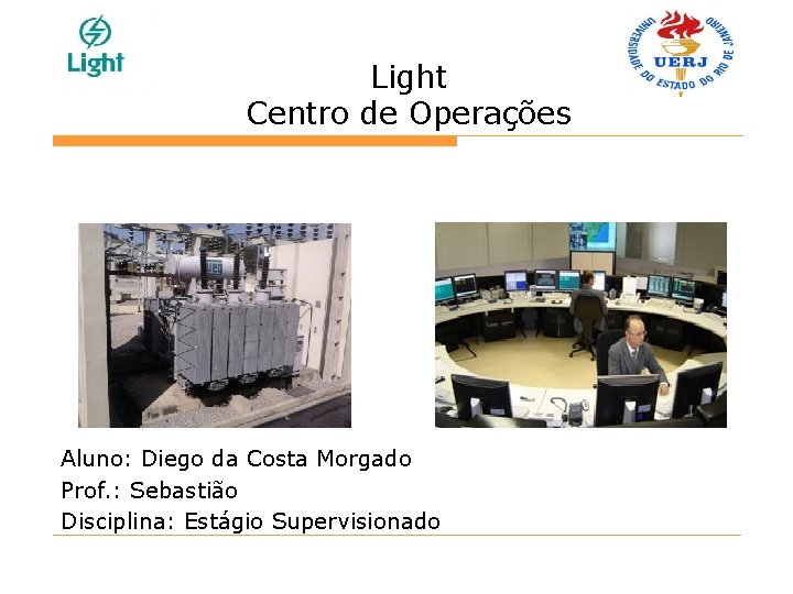 Light Centro de Operações Aluno: Diego da Costa Morgado Prof. : Sebastião Disciplina: Estágio