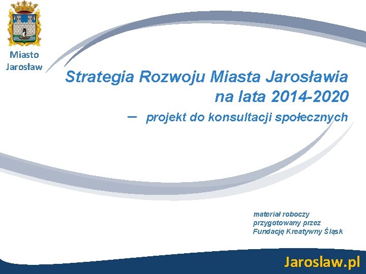 Miasto Jarosław Strategia Rozwoju Miasta Jarosławia na lata 2014 -2020 – projekt do konsultacji