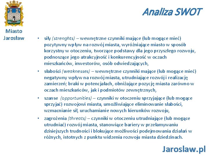 Analiza SWOT Miasto Jarosław • siły (strenghts) – wewnętrzne czynniki mające (lub mogące mieć)