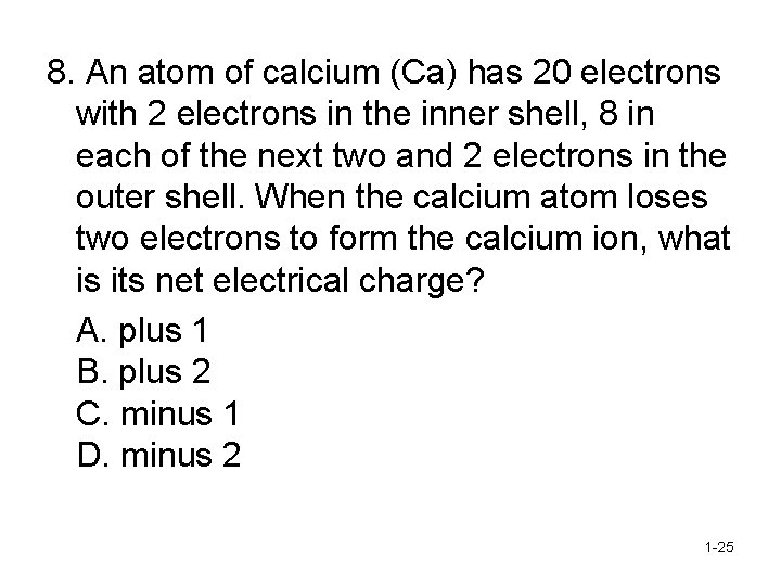 8. An atom of calcium (Ca) has 20 electrons with 2 electrons in the