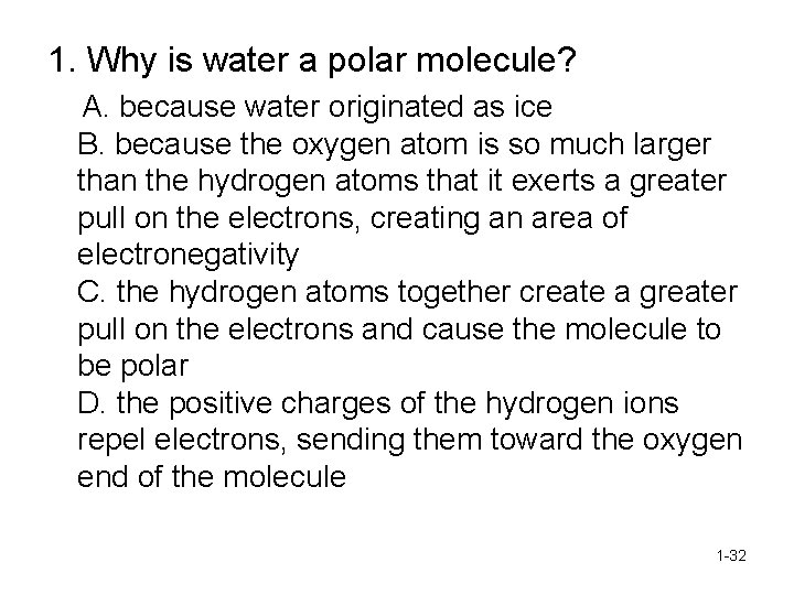 1. Why is water a polar molecule? A. because water originated as ice B.