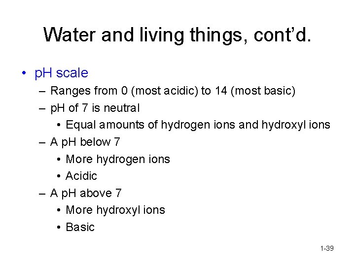 Water and living things, cont’d. • p. H scale – Ranges from 0 (most
