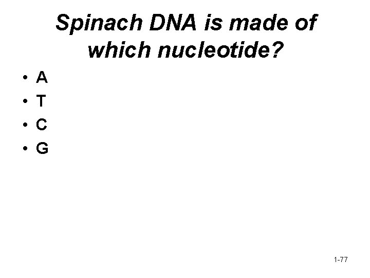 Spinach DNA is made of which nucleotide? • • A T C G 1