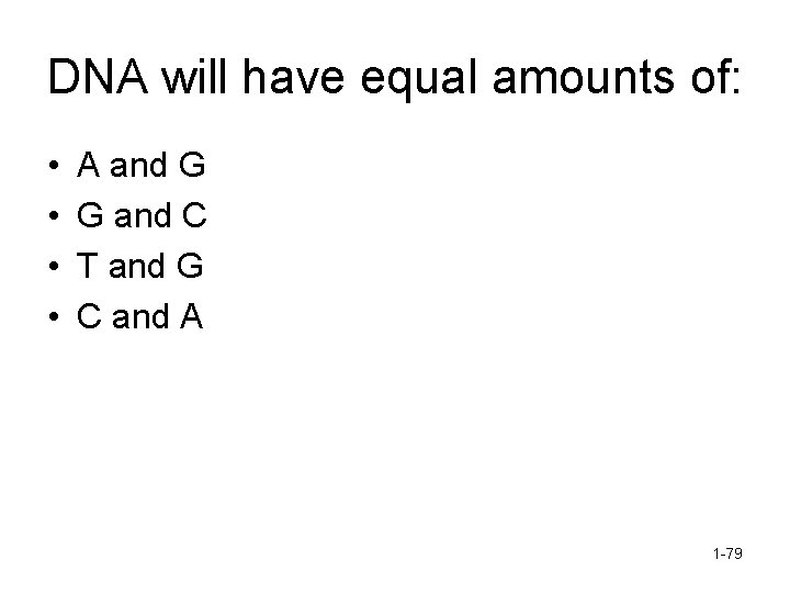 DNA will have equal amounts of: • • A and G G and C