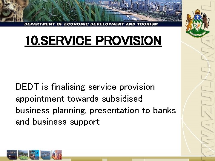 10. SERVICE PROVISION DEDT is finalising service provision appointment towards subsidised business planning, presentation