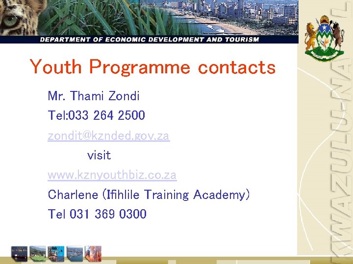 Youth Programme contacts Mr. Thami Zondi Tel: 033 264 2500 zondit@kznded. gov. za visit