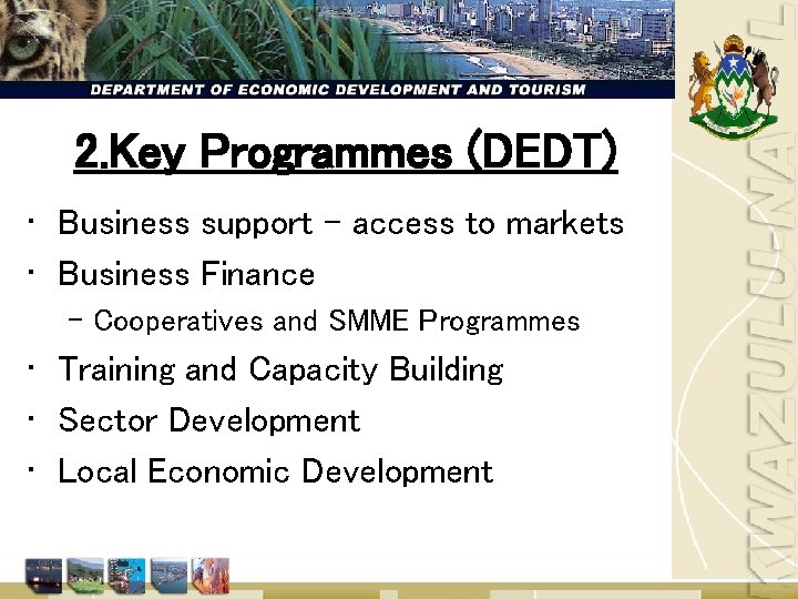 2. Key Programmes (DEDT) • Business support – access to markets • Business Finance