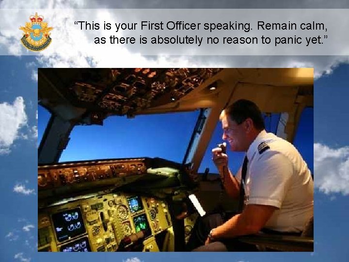 “This is your First Officer speaking. Remain calm, as there is absolutely no reason