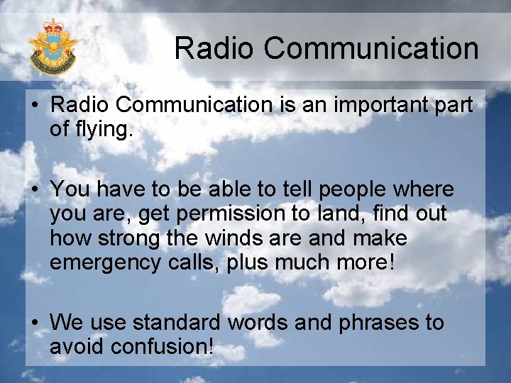 Radio Communication • Radio Communication is an important part of flying. • You have