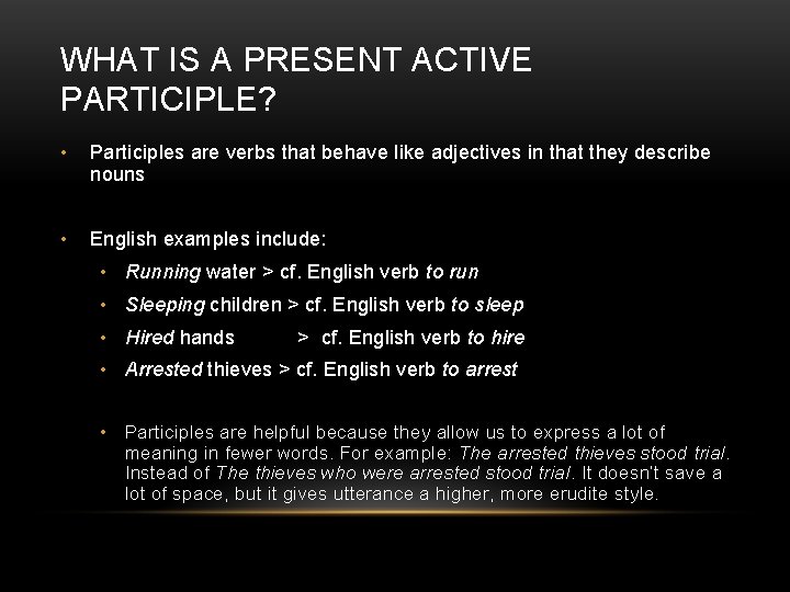 WHAT IS A PRESENT ACTIVE PARTICIPLE? • Participles are verbs that behave like adjectives