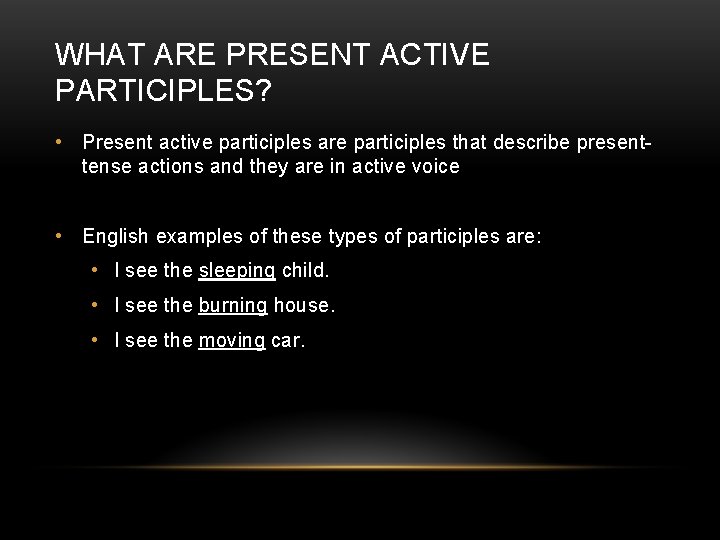 WHAT ARE PRESENT ACTIVE PARTICIPLES? • Present active participles are participles that describe presenttense