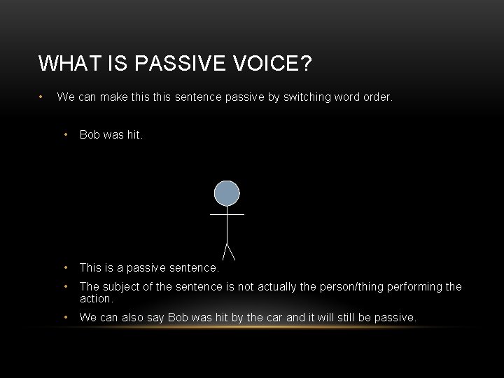 WHAT IS PASSIVE VOICE? • We can make this sentence passive by switching word