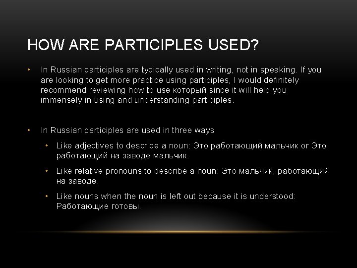 HOW ARE PARTICIPLES USED? • In Russian participles are typically used in writing, not