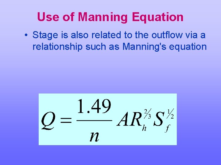 Use of Manning Equation • Stage is also related to the outflow via a