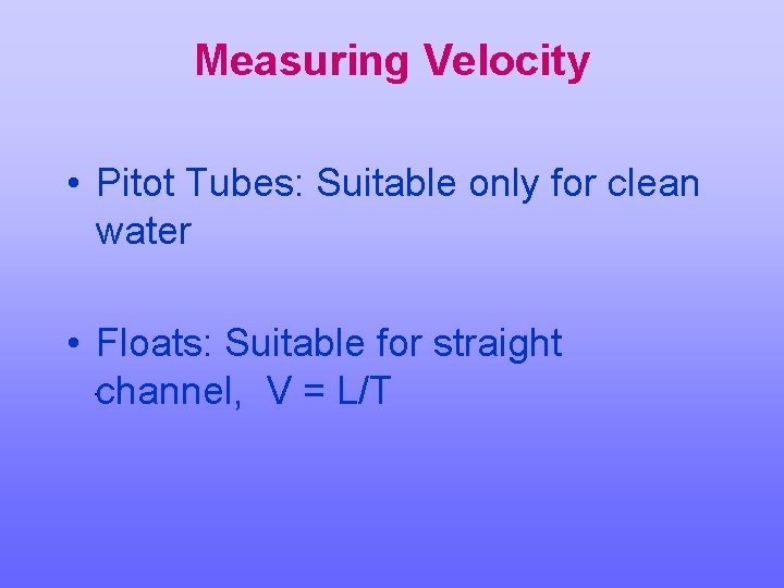 Measuring Velocity • Pitot Tubes: Suitable only for clean water • Floats: Suitable for