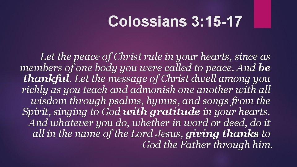 Colossians 3: 15 -17 Let the peace of Christ rule in your hearts, since