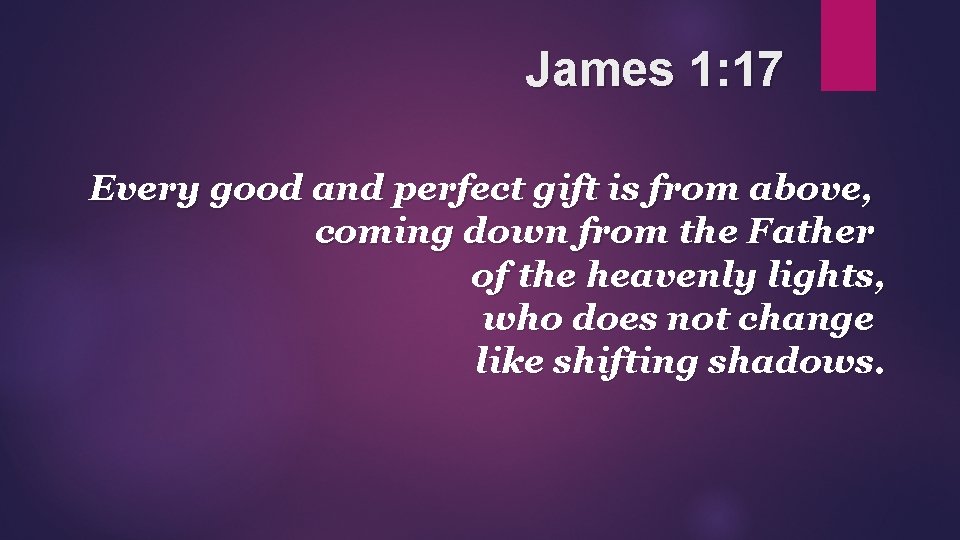 James 1: 17 Every good and perfect gift is from above, coming down from