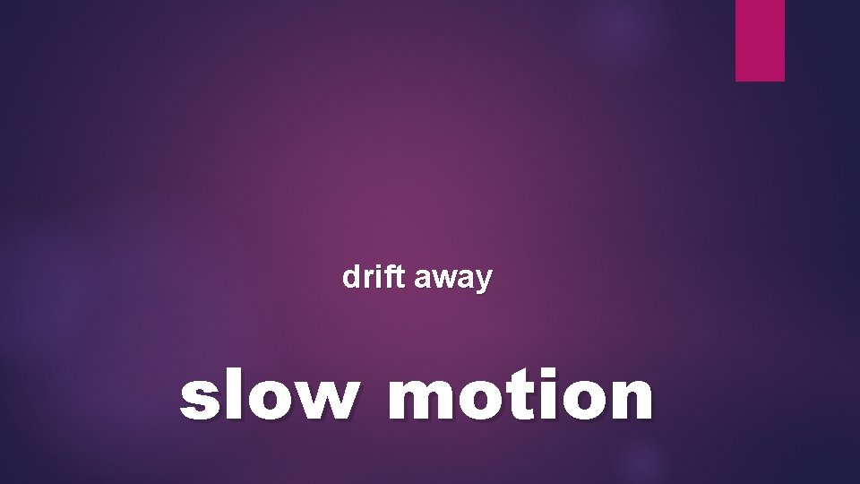 drift away slow motion 