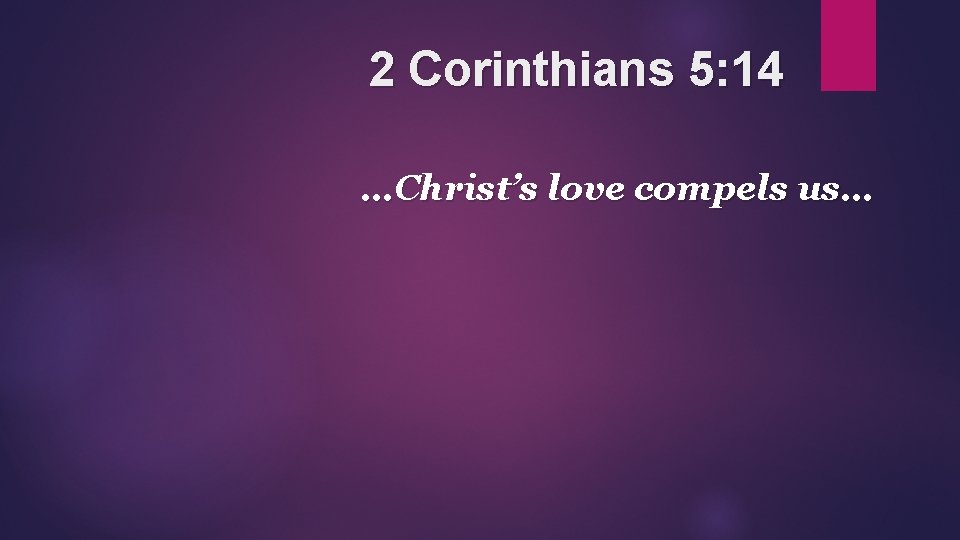 2 Corinthians 5: 14 …Christ’s love compels us… 