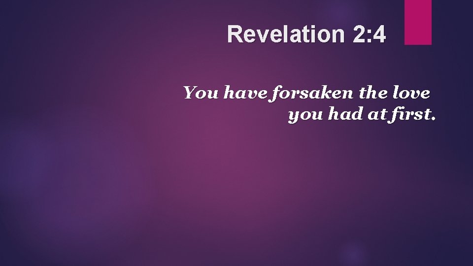 Revelation 2: 4 You have forsaken the love you had at first. 