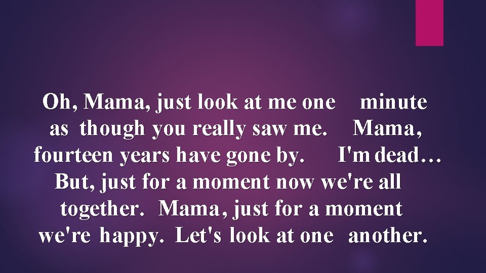 Oh, Mama, just look at me one minute as though you really saw me.