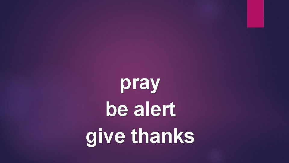 pray be alert give thanks 